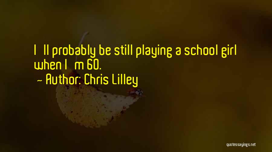 Chris Lilley Quotes: I'll Probably Be Still Playing A School Girl When I'm 60.