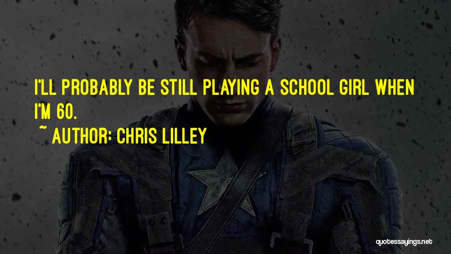 Chris Lilley Quotes: I'll Probably Be Still Playing A School Girl When I'm 60.
