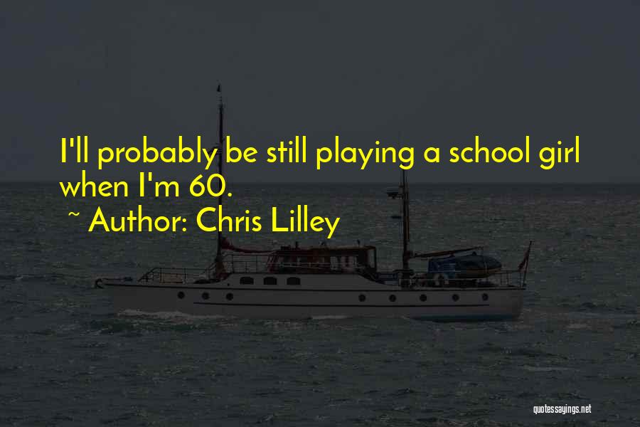 Chris Lilley Quotes: I'll Probably Be Still Playing A School Girl When I'm 60.