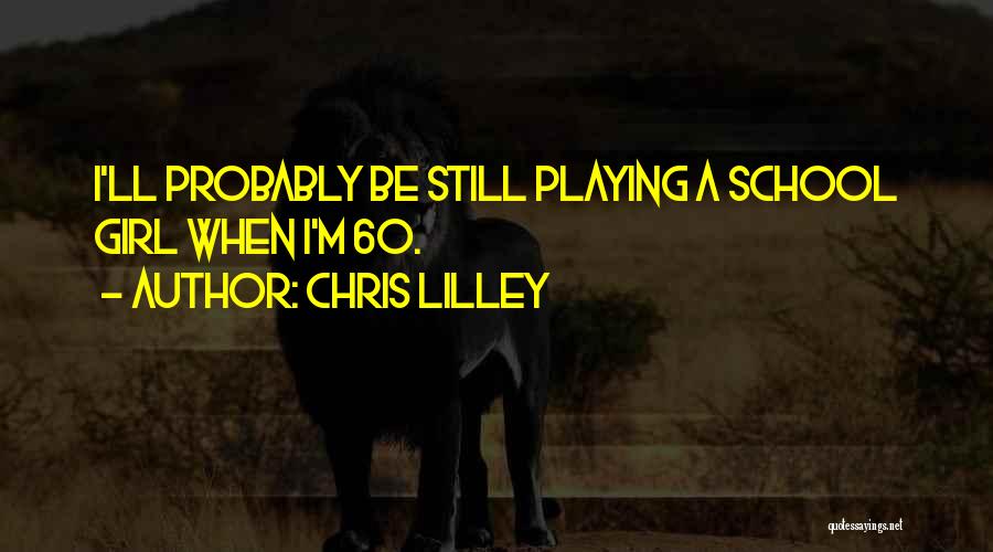 Chris Lilley Quotes: I'll Probably Be Still Playing A School Girl When I'm 60.
