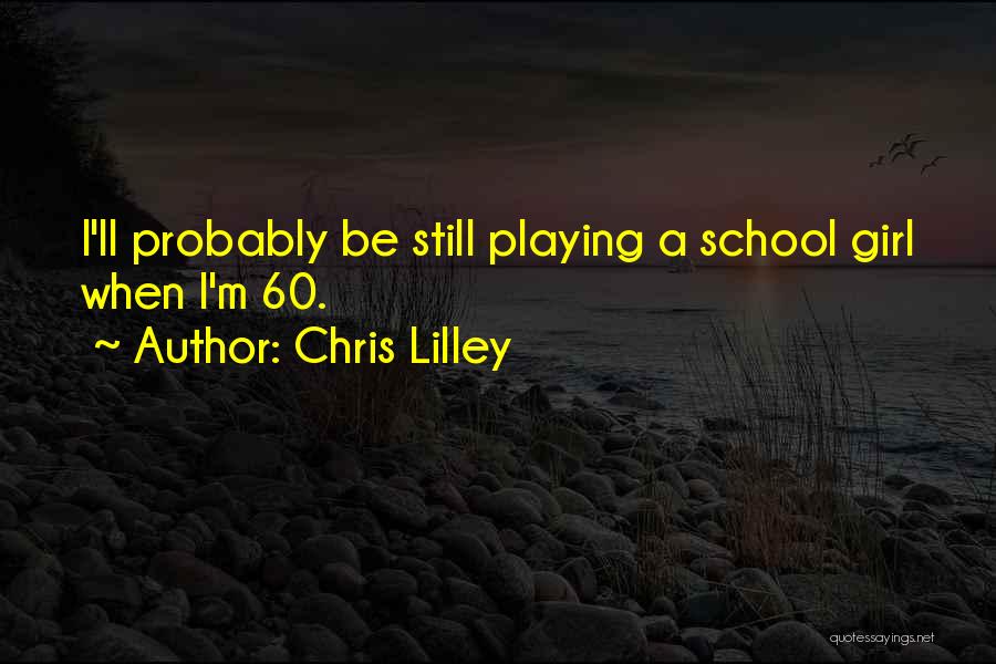 Chris Lilley Quotes: I'll Probably Be Still Playing A School Girl When I'm 60.