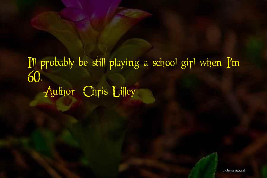 Chris Lilley Quotes: I'll Probably Be Still Playing A School Girl When I'm 60.