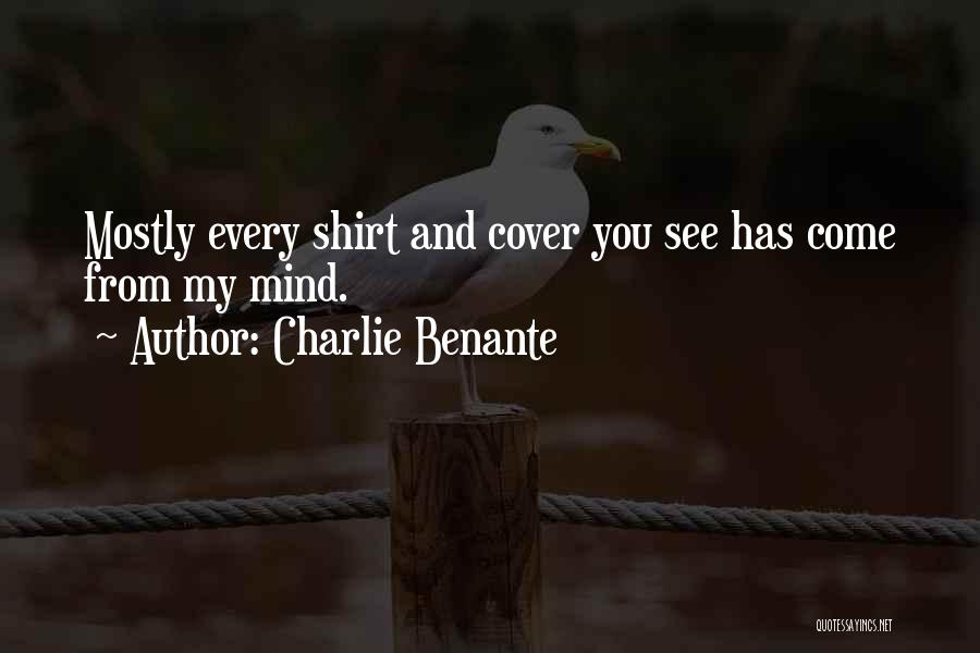 Charlie Benante Quotes: Mostly Every Shirt And Cover You See Has Come From My Mind.