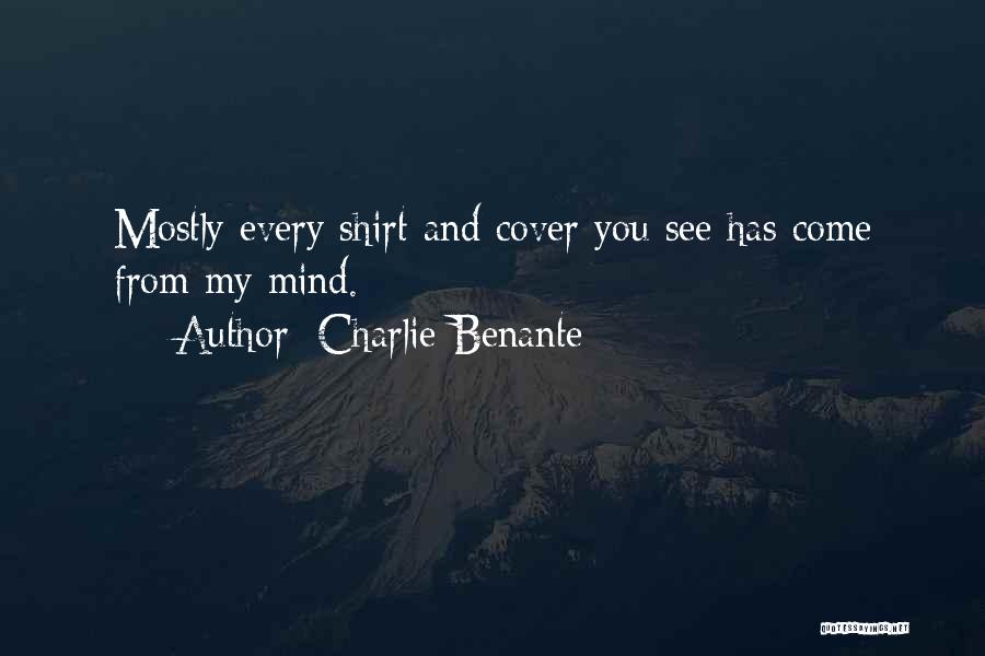 Charlie Benante Quotes: Mostly Every Shirt And Cover You See Has Come From My Mind.