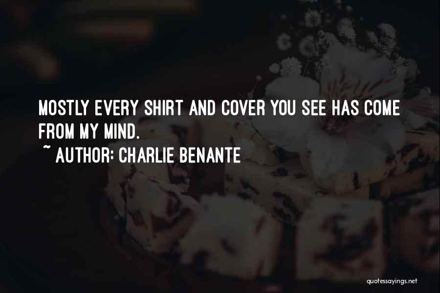 Charlie Benante Quotes: Mostly Every Shirt And Cover You See Has Come From My Mind.