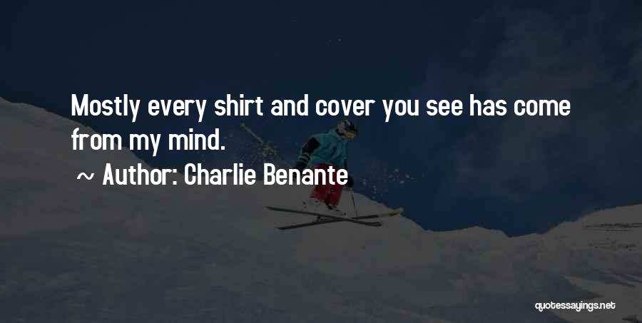 Charlie Benante Quotes: Mostly Every Shirt And Cover You See Has Come From My Mind.