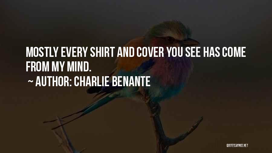 Charlie Benante Quotes: Mostly Every Shirt And Cover You See Has Come From My Mind.
