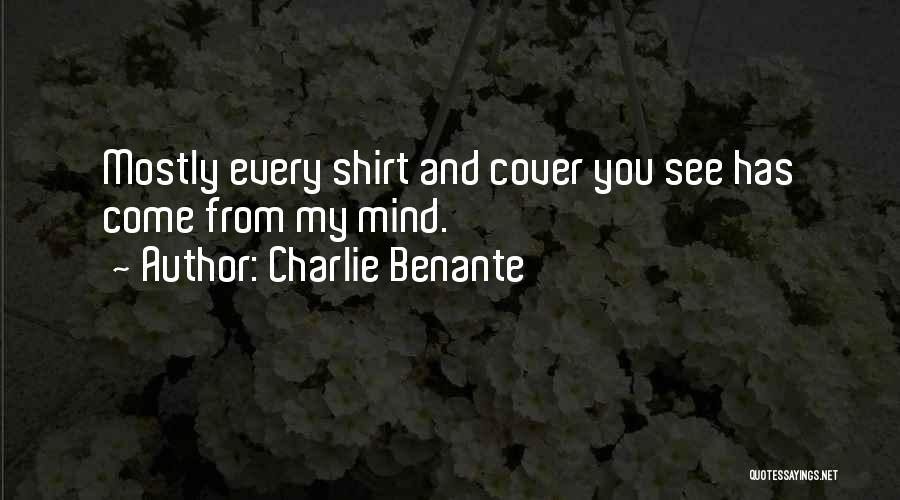 Charlie Benante Quotes: Mostly Every Shirt And Cover You See Has Come From My Mind.