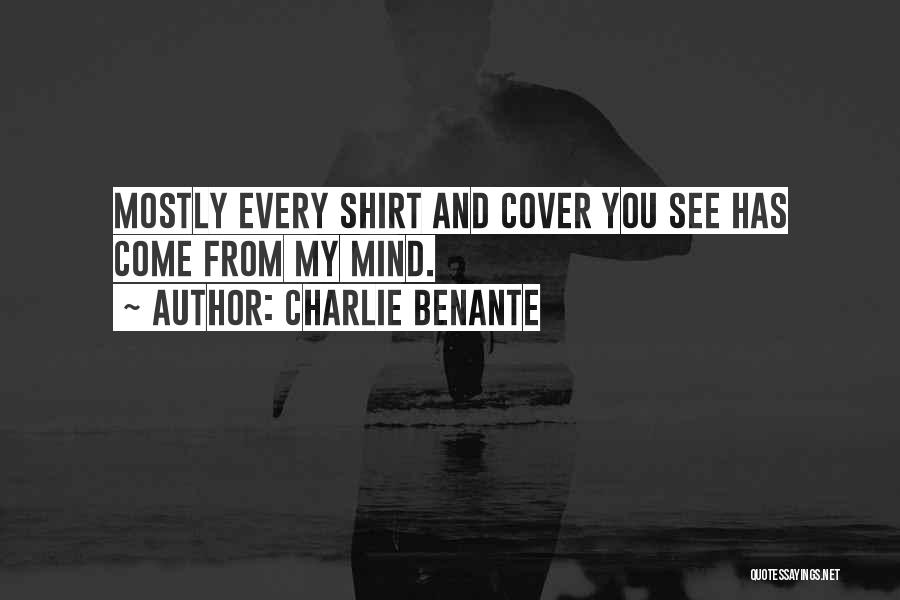 Charlie Benante Quotes: Mostly Every Shirt And Cover You See Has Come From My Mind.