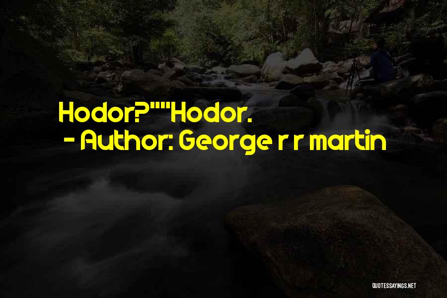 George R R Martin Quotes: Hodor?hodor.