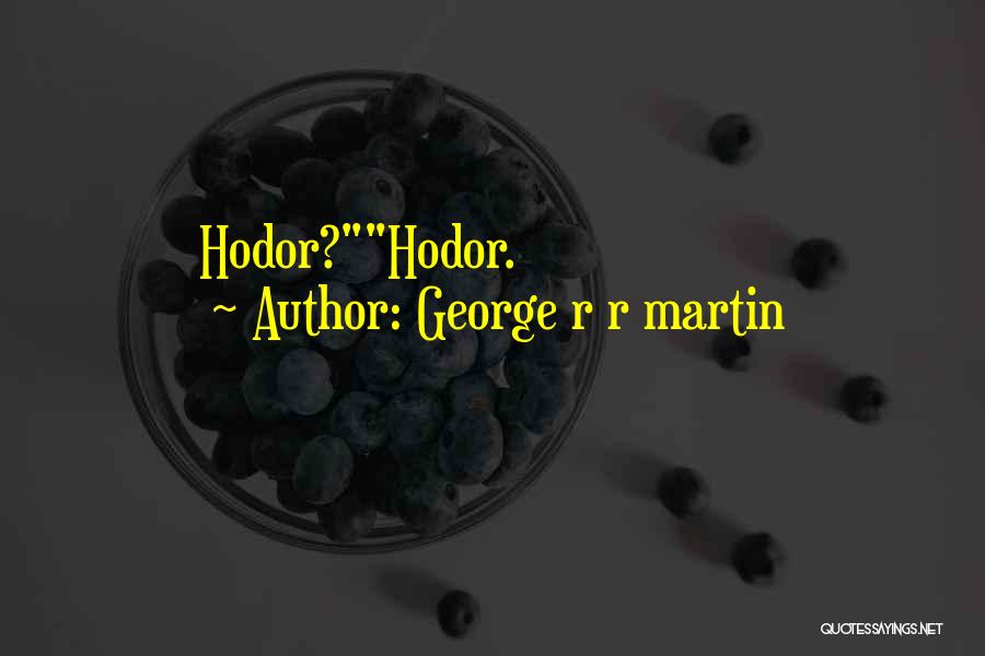 George R R Martin Quotes: Hodor?hodor.