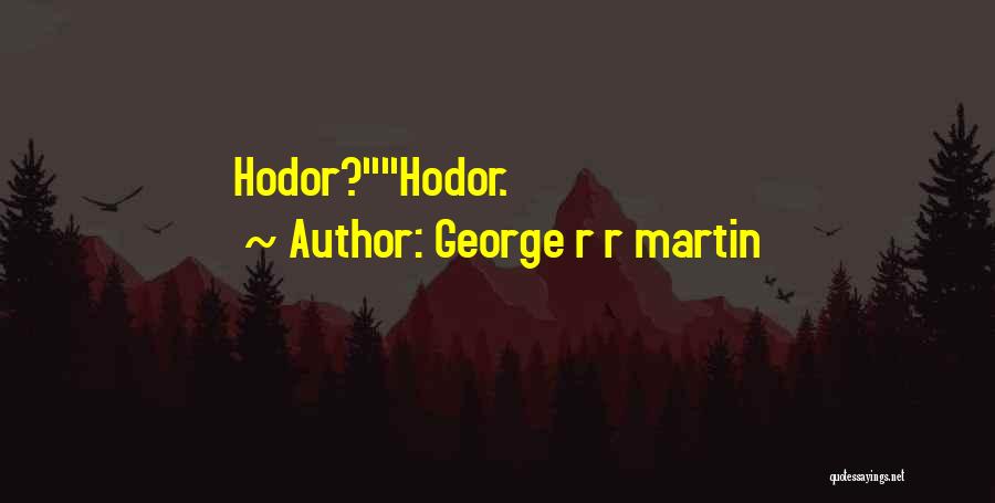 George R R Martin Quotes: Hodor?hodor.