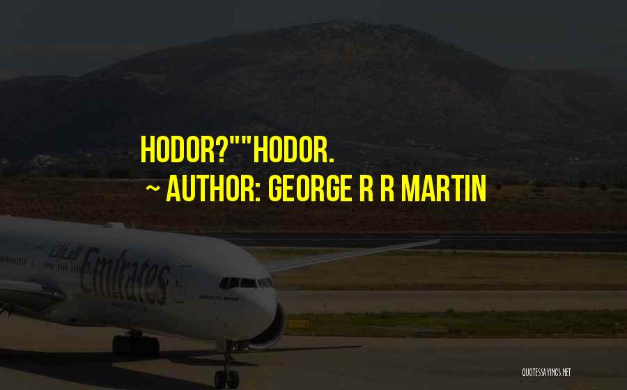 George R R Martin Quotes: Hodor?hodor.