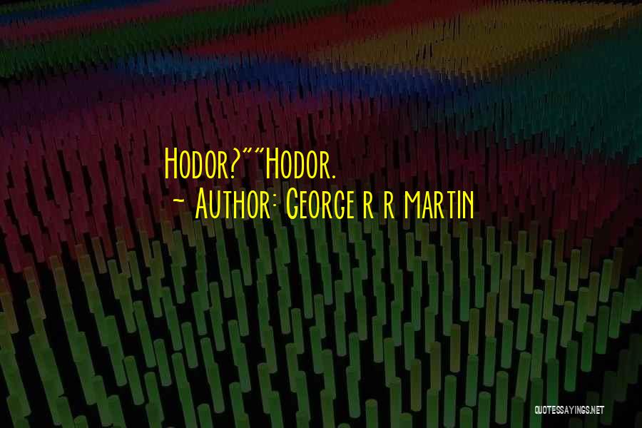 George R R Martin Quotes: Hodor?hodor.