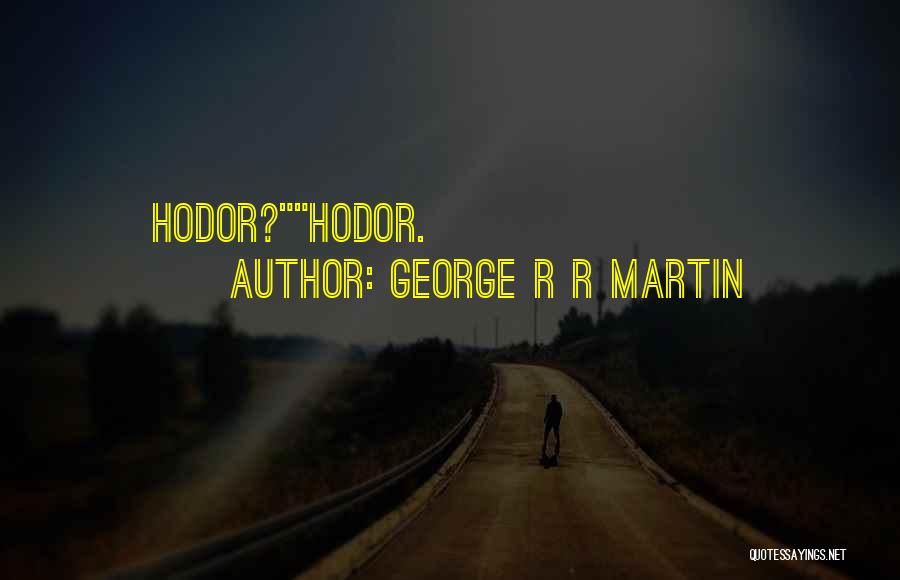 George R R Martin Quotes: Hodor?hodor.