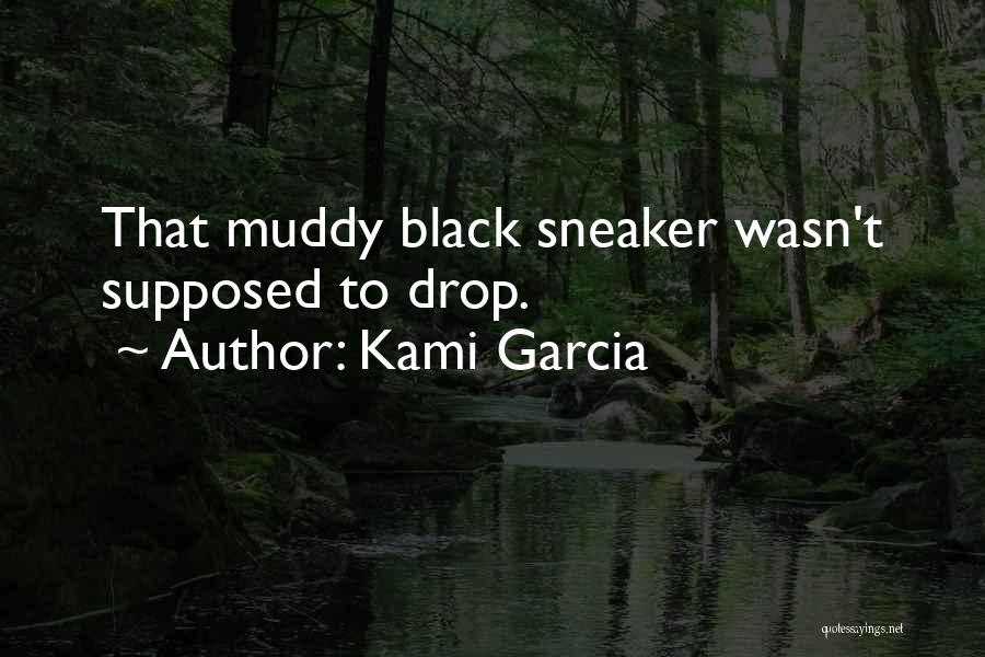 Kami Garcia Quotes: That Muddy Black Sneaker Wasn't Supposed To Drop.
