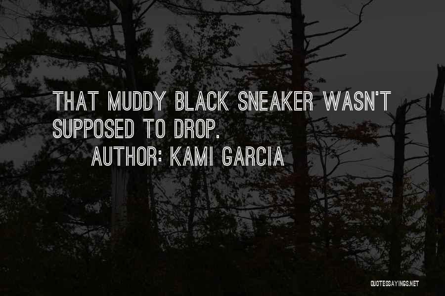 Kami Garcia Quotes: That Muddy Black Sneaker Wasn't Supposed To Drop.