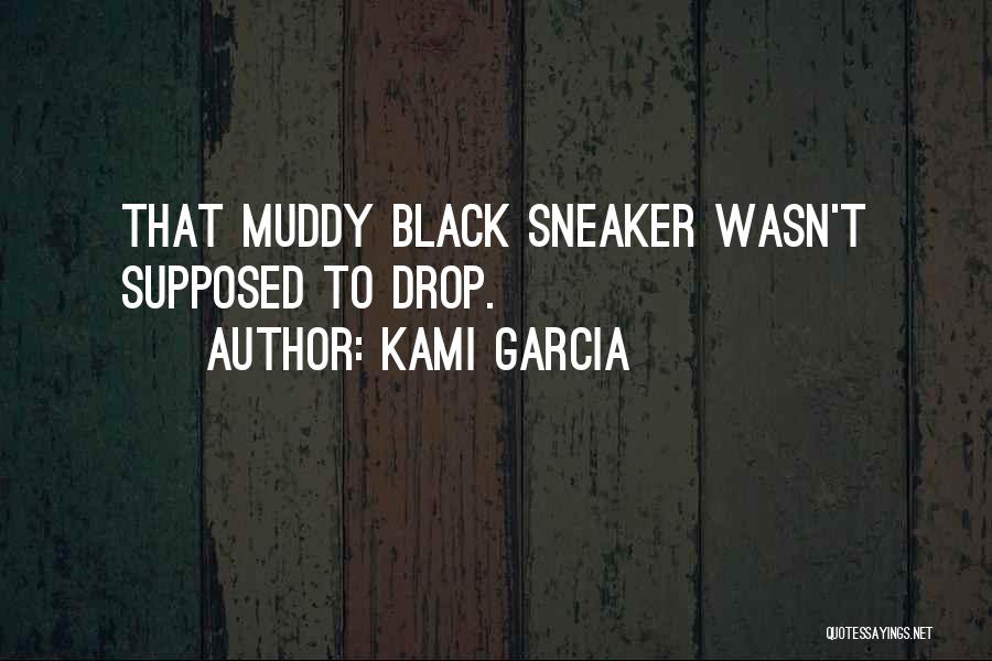 Kami Garcia Quotes: That Muddy Black Sneaker Wasn't Supposed To Drop.