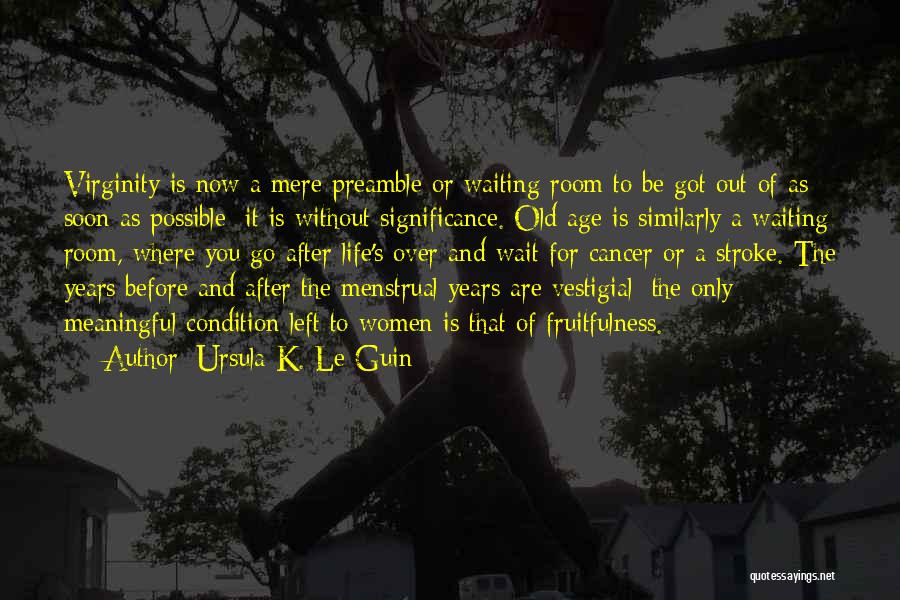 Ursula K. Le Guin Quotes: Virginity Is Now A Mere Preamble Or Waiting Room To Be Got Out Of As Soon As Possible; It Is