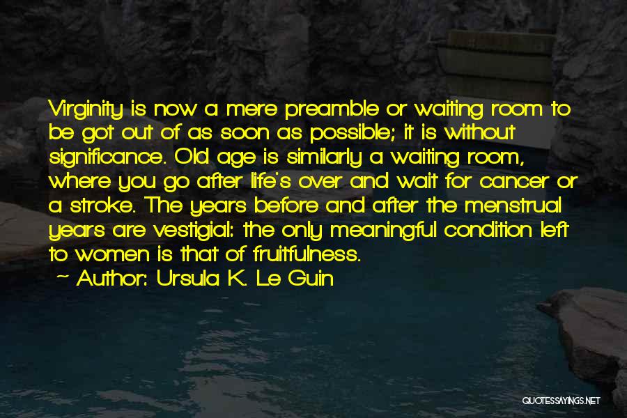 Ursula K. Le Guin Quotes: Virginity Is Now A Mere Preamble Or Waiting Room To Be Got Out Of As Soon As Possible; It Is