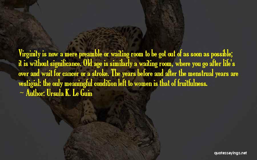 Ursula K. Le Guin Quotes: Virginity Is Now A Mere Preamble Or Waiting Room To Be Got Out Of As Soon As Possible; It Is