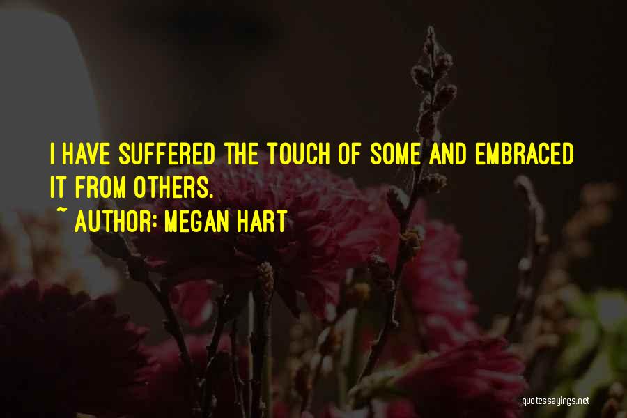 Megan Hart Quotes: I Have Suffered The Touch Of Some And Embraced It From Others.