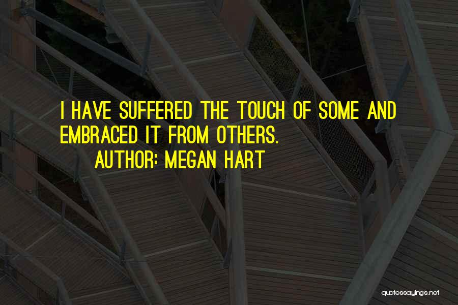 Megan Hart Quotes: I Have Suffered The Touch Of Some And Embraced It From Others.