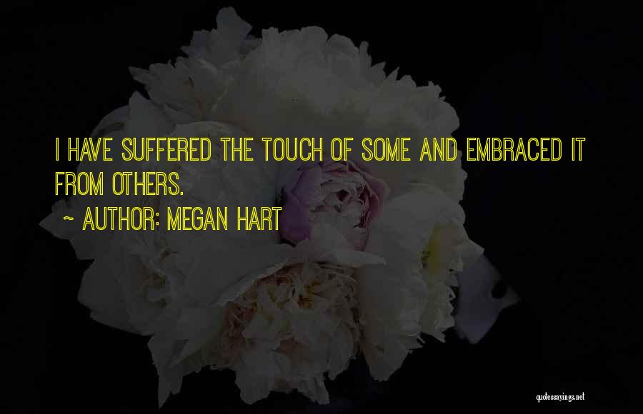 Megan Hart Quotes: I Have Suffered The Touch Of Some And Embraced It From Others.