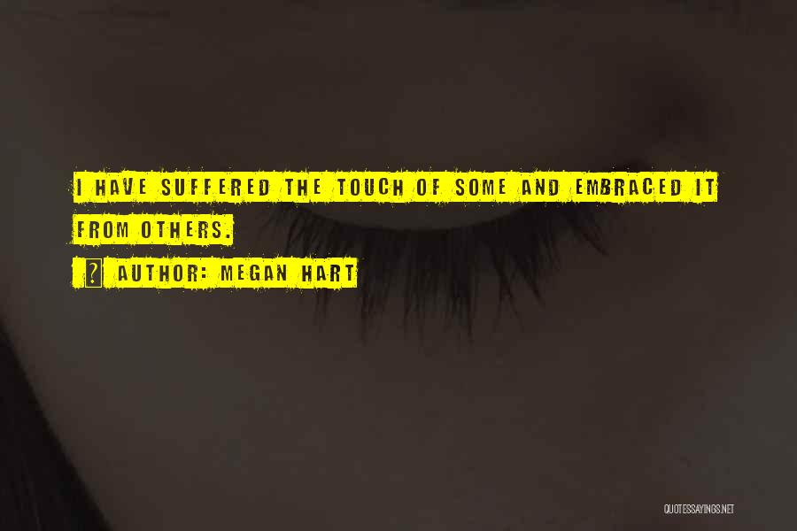Megan Hart Quotes: I Have Suffered The Touch Of Some And Embraced It From Others.