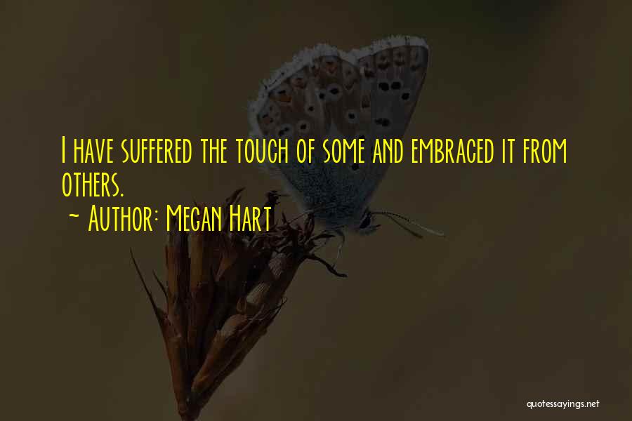 Megan Hart Quotes: I Have Suffered The Touch Of Some And Embraced It From Others.