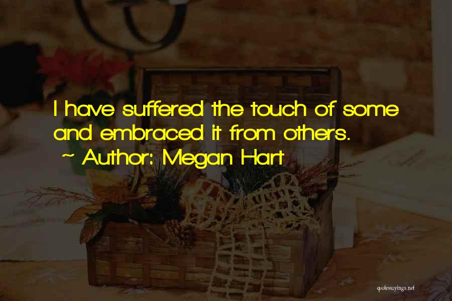 Megan Hart Quotes: I Have Suffered The Touch Of Some And Embraced It From Others.