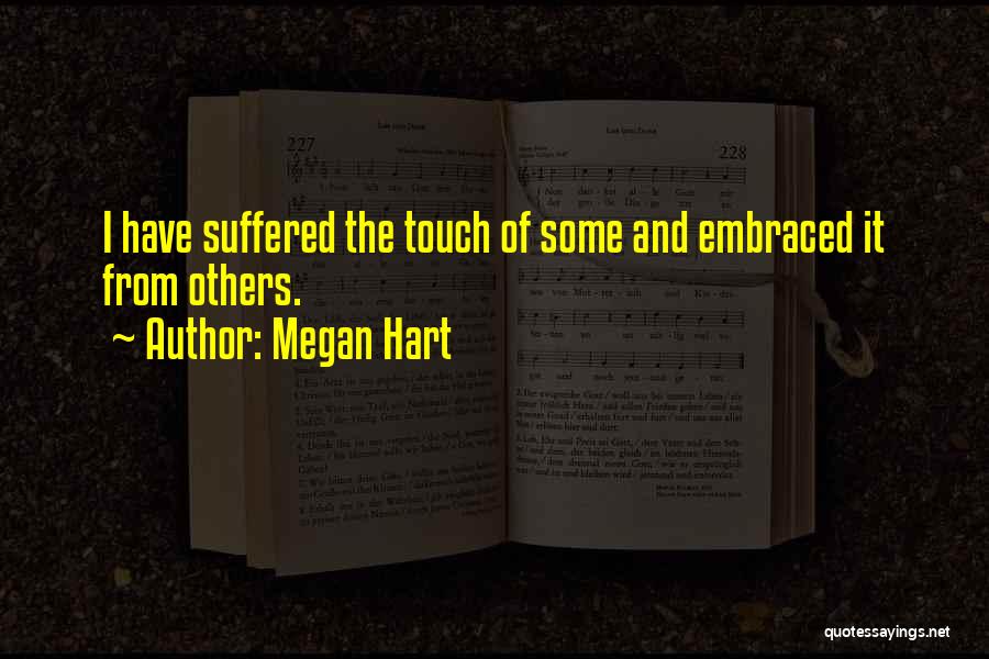 Megan Hart Quotes: I Have Suffered The Touch Of Some And Embraced It From Others.