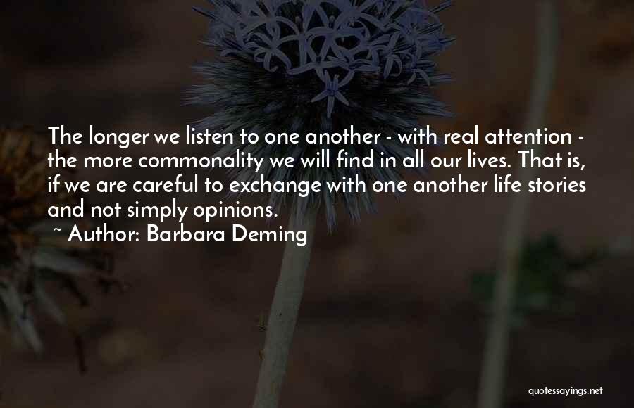Barbara Deming Quotes: The Longer We Listen To One Another - With Real Attention - The More Commonality We Will Find In All