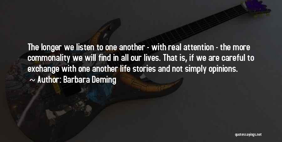 Barbara Deming Quotes: The Longer We Listen To One Another - With Real Attention - The More Commonality We Will Find In All