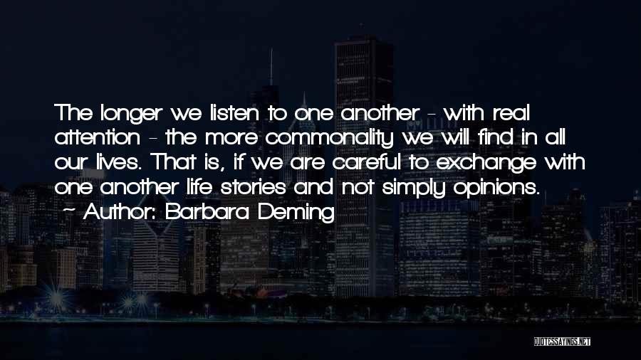 Barbara Deming Quotes: The Longer We Listen To One Another - With Real Attention - The More Commonality We Will Find In All