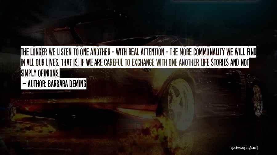 Barbara Deming Quotes: The Longer We Listen To One Another - With Real Attention - The More Commonality We Will Find In All