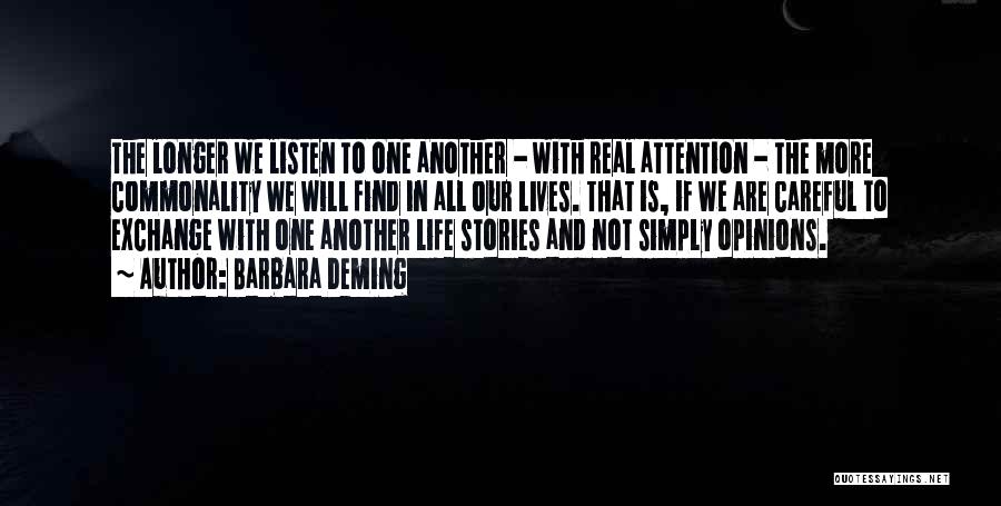 Barbara Deming Quotes: The Longer We Listen To One Another - With Real Attention - The More Commonality We Will Find In All