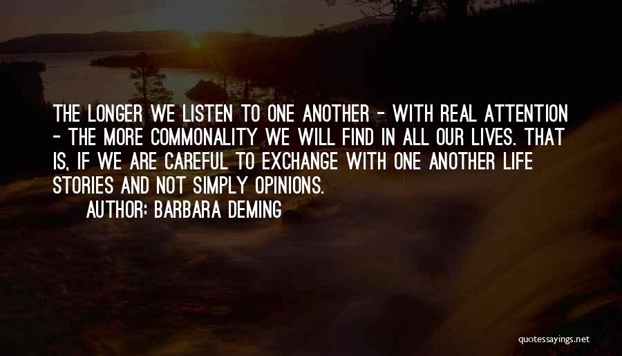Barbara Deming Quotes: The Longer We Listen To One Another - With Real Attention - The More Commonality We Will Find In All