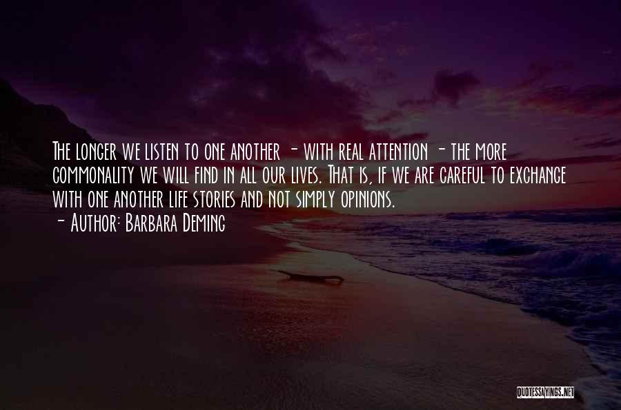 Barbara Deming Quotes: The Longer We Listen To One Another - With Real Attention - The More Commonality We Will Find In All