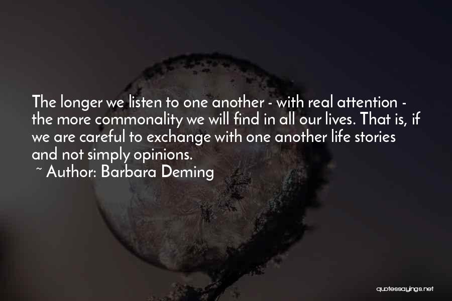Barbara Deming Quotes: The Longer We Listen To One Another - With Real Attention - The More Commonality We Will Find In All