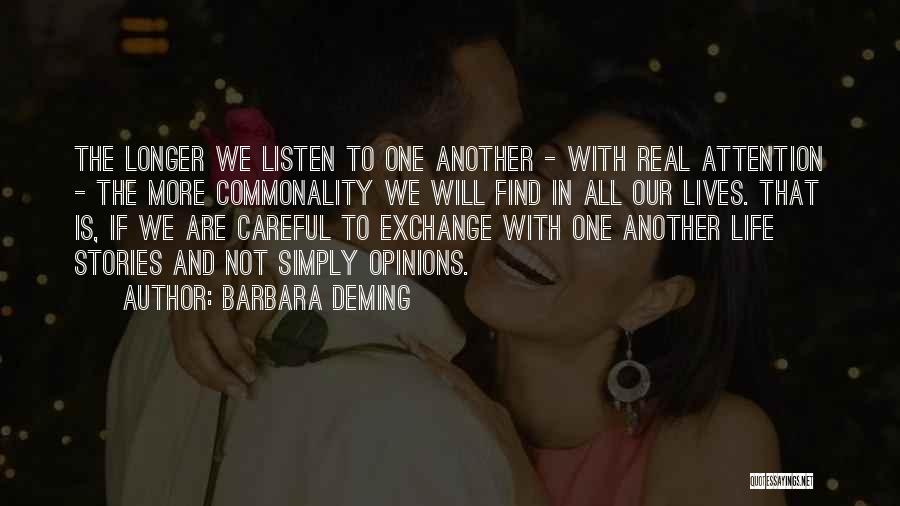 Barbara Deming Quotes: The Longer We Listen To One Another - With Real Attention - The More Commonality We Will Find In All