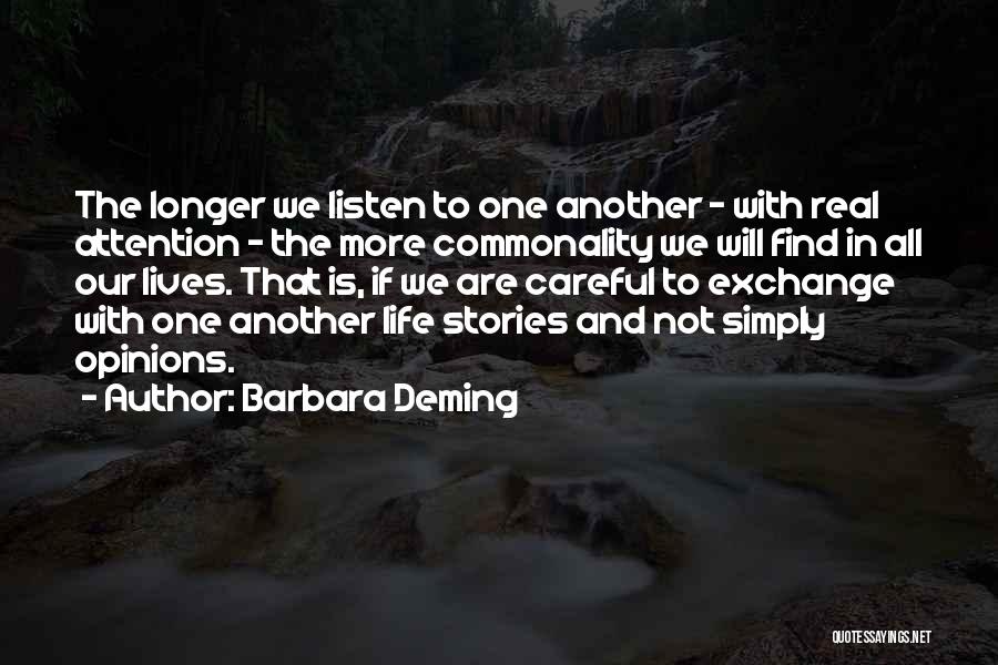 Barbara Deming Quotes: The Longer We Listen To One Another - With Real Attention - The More Commonality We Will Find In All