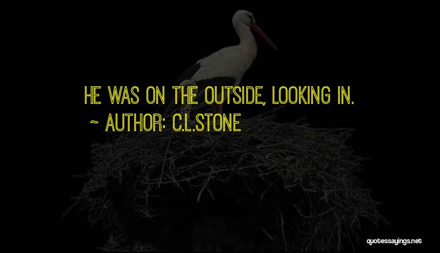 C.L.Stone Quotes: He Was On The Outside, Looking In.