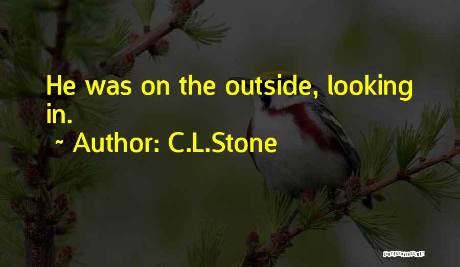 C.L.Stone Quotes: He Was On The Outside, Looking In.