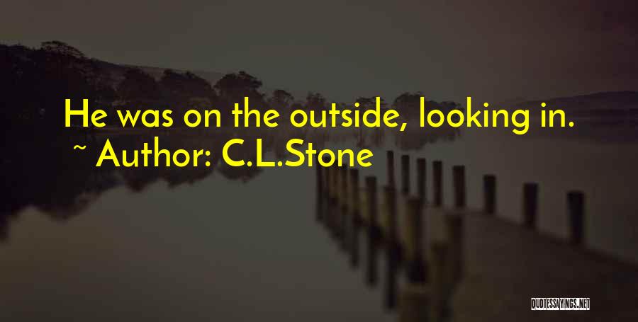 C.L.Stone Quotes: He Was On The Outside, Looking In.