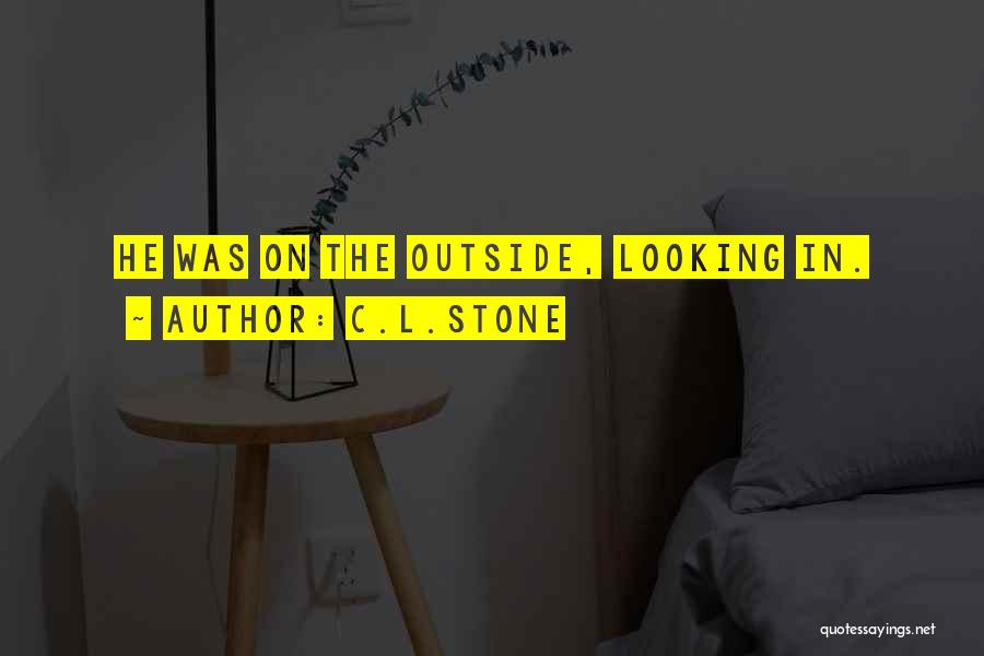 C.L.Stone Quotes: He Was On The Outside, Looking In.