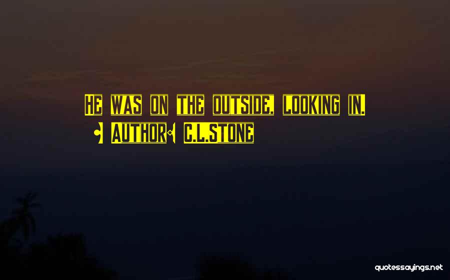 C.L.Stone Quotes: He Was On The Outside, Looking In.