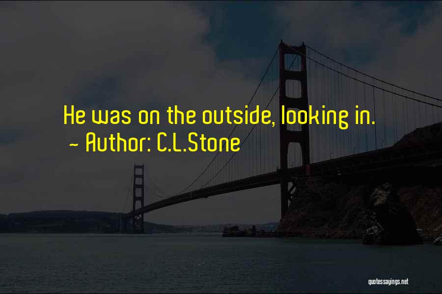 C.L.Stone Quotes: He Was On The Outside, Looking In.