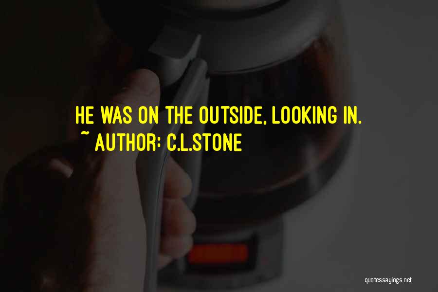 C.L.Stone Quotes: He Was On The Outside, Looking In.