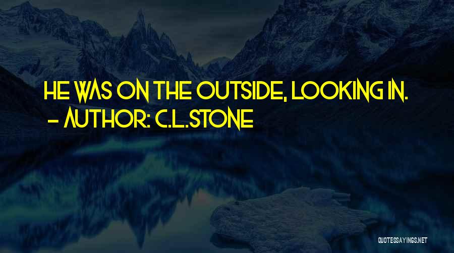 C.L.Stone Quotes: He Was On The Outside, Looking In.